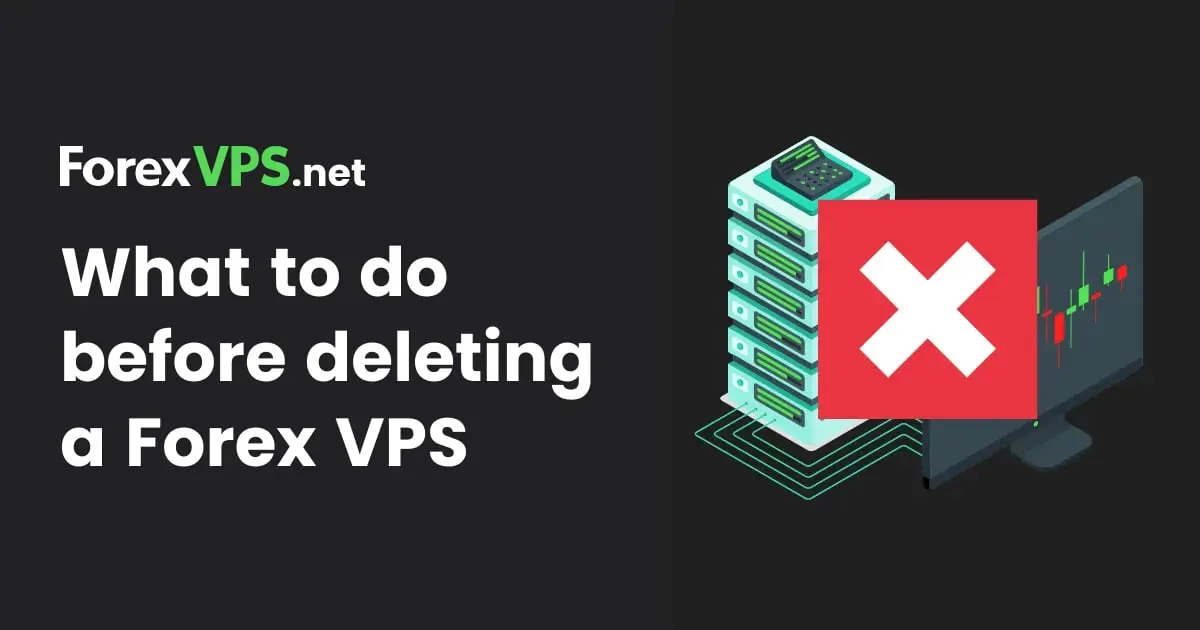 The 5 Steps to Take Before Deleting a Forex VPS